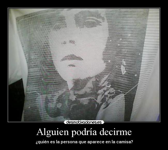 Alguien podría decirme - ¿quién es la persona que aparece en la camisa?