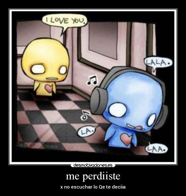 me perdiiste - x no escuchar lo Qe te deciia