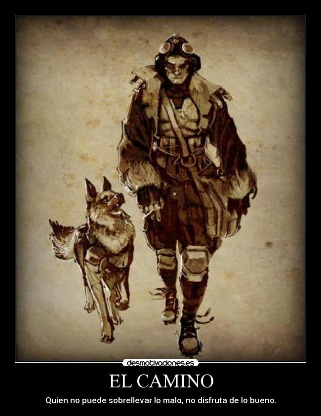 EL CAMINO - Quien no puede sobrellevar lo malo, no disfruta de lo bueno.