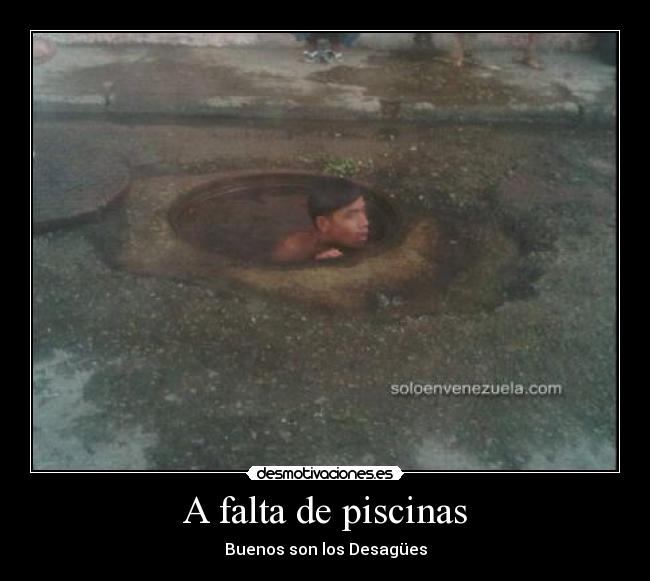 A falta de piscinas - Buenos son los Desagües
