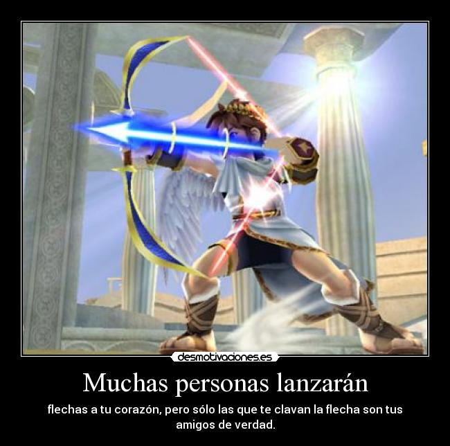 Muchas personas lanzarán - flechas a tu corazón, pero sólo las que te clavan la flecha son tus amigos de verdad.