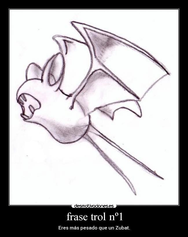 frase trol nº1 - Eres más pesado que un Zubat.