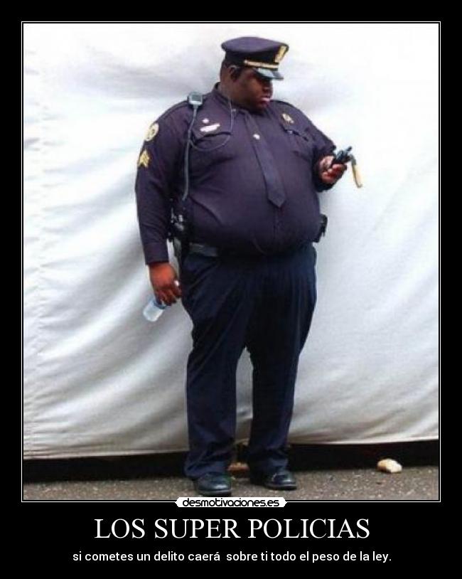 LOS SUPER POLICIAS - si cometes un delito caerá sobre ti todo el peso de la ley.
