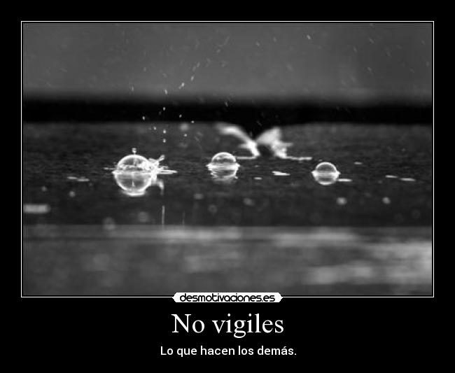 No vigiles - Lo que hacen los demás.
