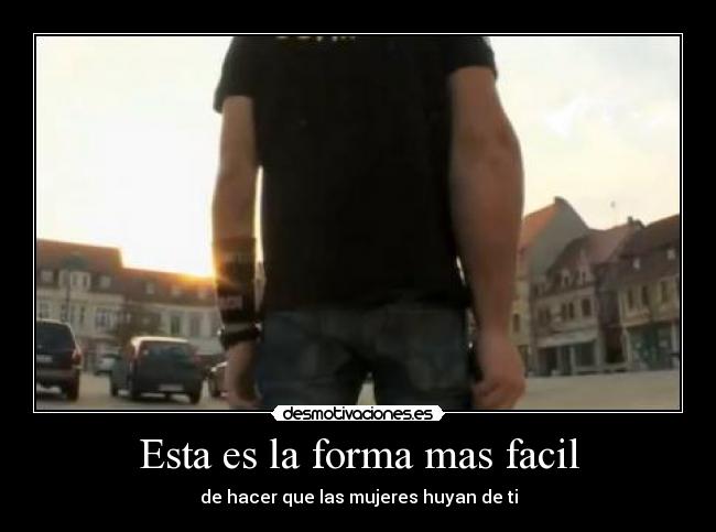 Esta es la forma mas facil - de hacer que las mujeres huyan de ti