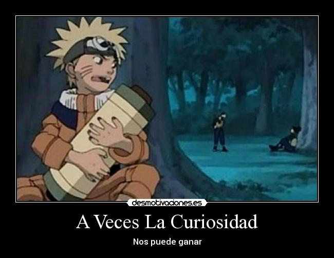 A Veces La Curiosidad - Nos puede ganar