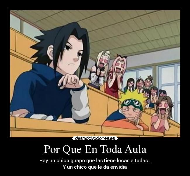 Por Que En Toda Aula - Hay un chico guapo que las tiene locas a todas...
Y un chico que le da envidia