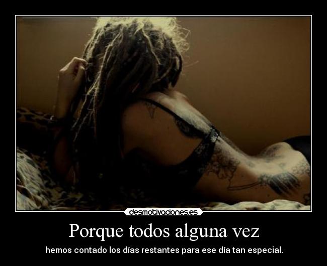 Porque todos alguna vez - hemos contado los días restantes para ese día tan especial.