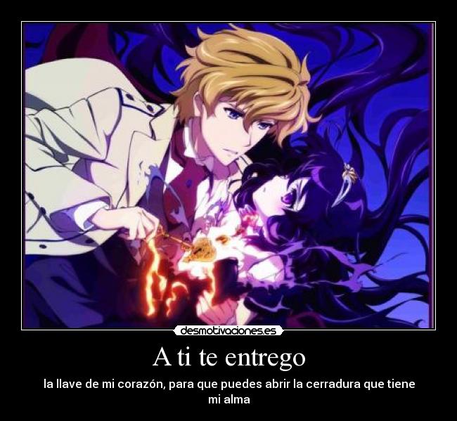 A ti te entrego - la llave de mi corazón, para que puedes abrir la cerradura que tiene mi alma