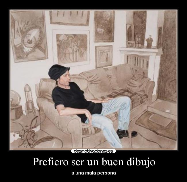 Prefiero ser un buen dibujo - a una mala persona