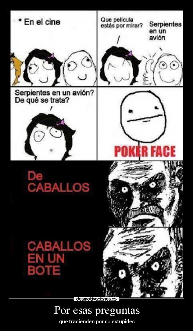 Por esas preguntas - que tracienden por su estupides