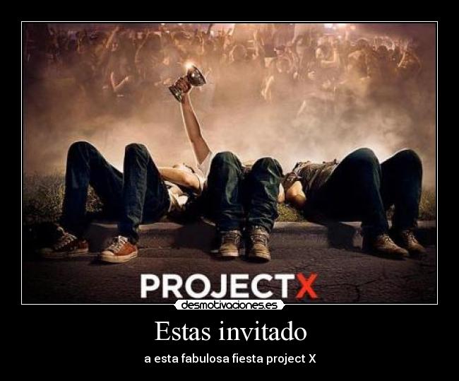 Estas invitado - a esta fabulosa fiesta project X