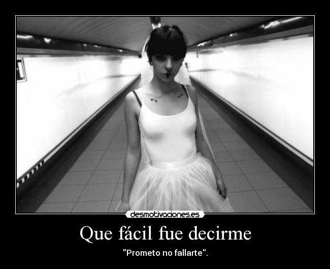 Que fácil fue decirme - Prometo no fallarte.