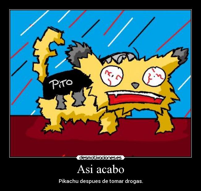 Asi acabo - Pikachu despues de tomar drogas.