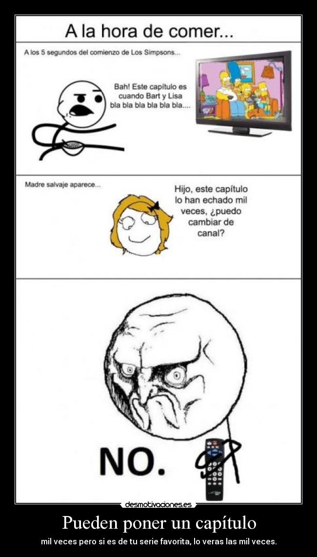 Pueden poner un capítulo - mil veces pero si es de tu serie favorita, lo veras las mil veces.