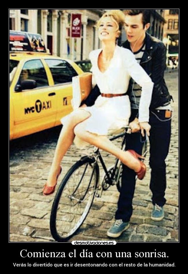 Comienza el día con una sonrisa. - Verás lo divertido que es ir desentonando con el resto de la humanidad.