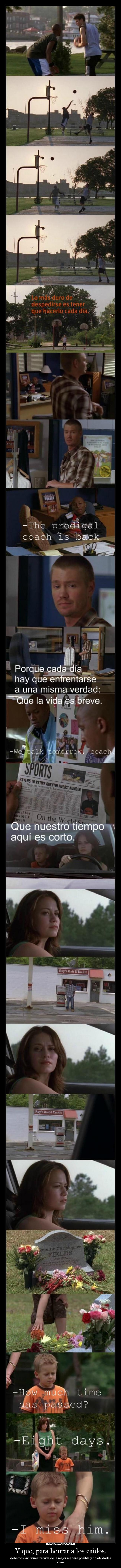 Y que, para honrar a los caídos, - debemos vivir nuestra vida de la mejor manera posible y no olvidarles jamás.