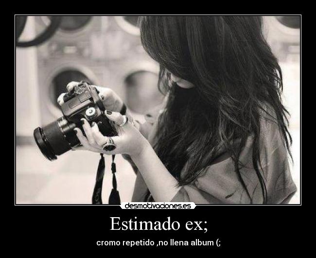 Estimado ex; - cromo repetido ,no llena album (;