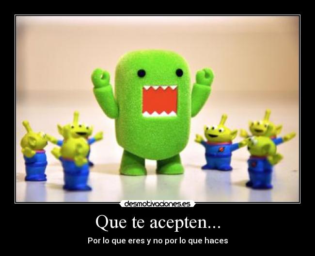 Que te acepten... - Por lo que eres y no por lo que haces