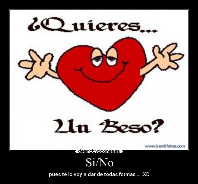 Si/No - pues te lo voy a dar de todas formas......XD
