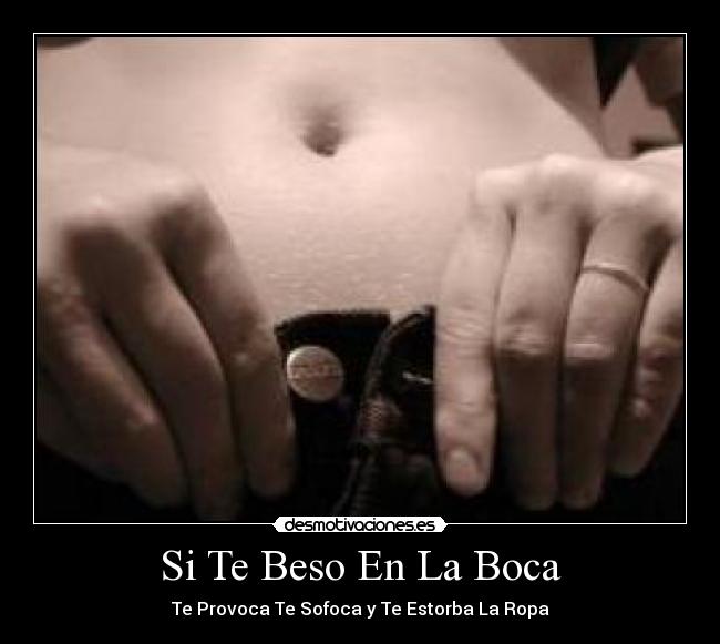 Si Te Beso En La Boca - Te Provoca Te Sofoca y Te Estorba La Ropa
