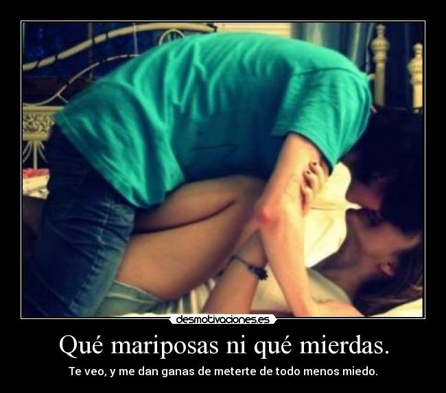 Qué mariposas ni qué mierdas. - 