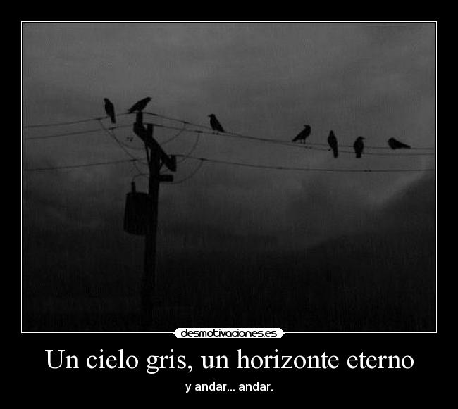 Un cielo gris, un horizonte eterno - y andar... andar.