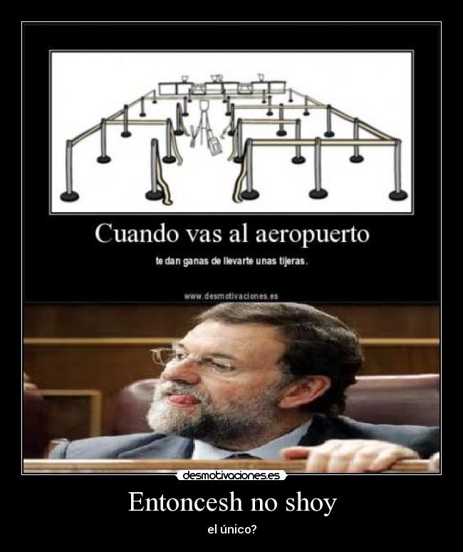 Entoncesh no shoy - el único?