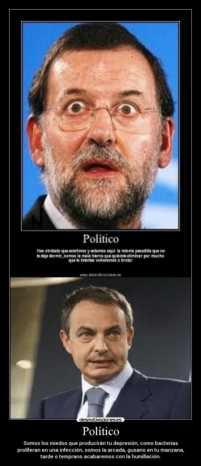 Político - Somos los miedos que producirán tu depresión, como bacterias
proliferan en una infección, somos la arcada, gusano en tu manzana,
tarde o temprano acabaremos con la humillación.
