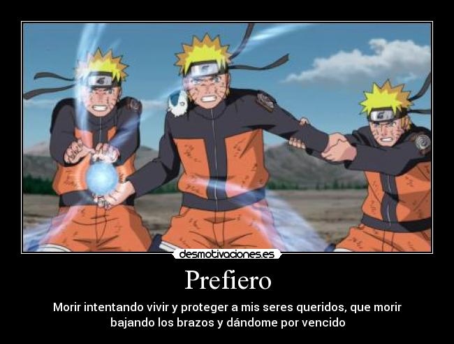 Prefiero - Morir intentando vivir y proteger a mis seres queridos, que morir
bajando los brazos y dándome por vencido