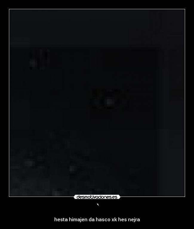 ` - hesta himajen da hasco xk hes nejra