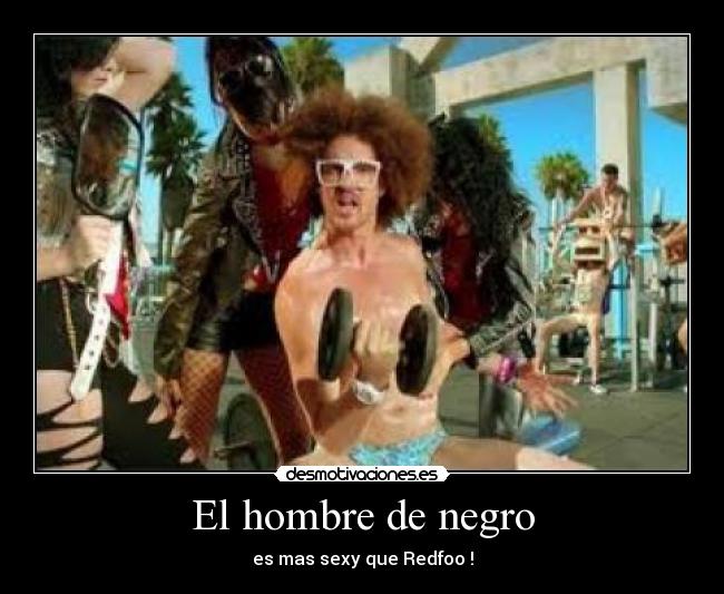 El hombre de negro - es mas sexy que Redfoo !