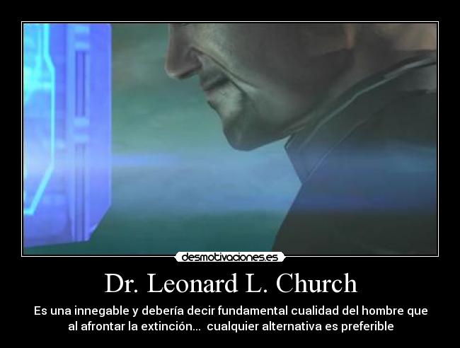 Dr. Leonard L. Church - Es una innegable y debería decir fundamental cualidad del hombre que
al afrontar la extinción... cualquier alternativa es preferible