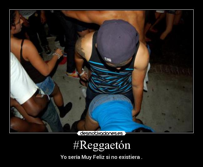 #Reggaetón - Yo sería Muy Feliz si no existiera .