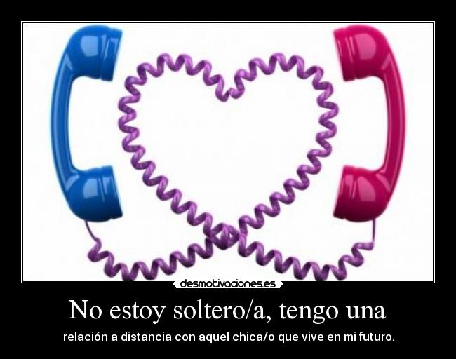 No estoy soltero/a, tengo una -