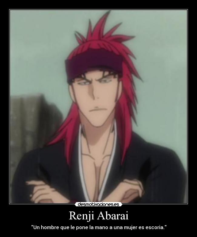 Renji Abarai - Un hombre que le pone la mano a una mujer es escoria.