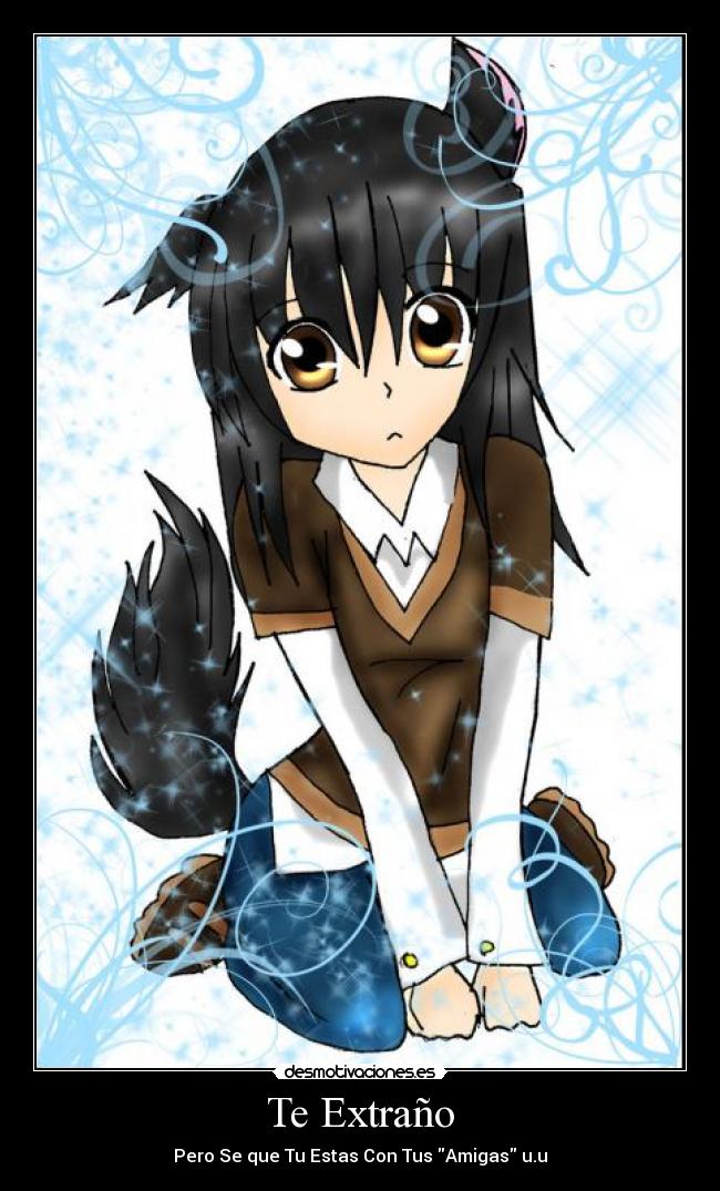 Te Extraño - Pero Se que Tu Estas Con Tus Amigas u.u