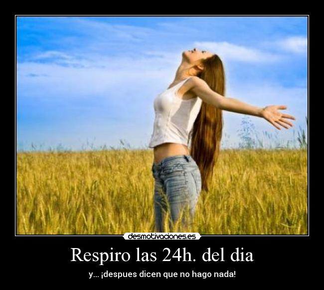 Respiro las 24h. del dia -