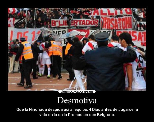 Desmotiva - Que la Hinchada despida así al equipo, 4 Días antes de Jugarse la
vida en la en la Promocion con Belgrano.