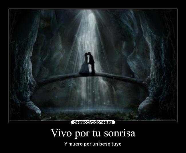 Vivo por tu sonrisa - Y muero por un beso tuyo