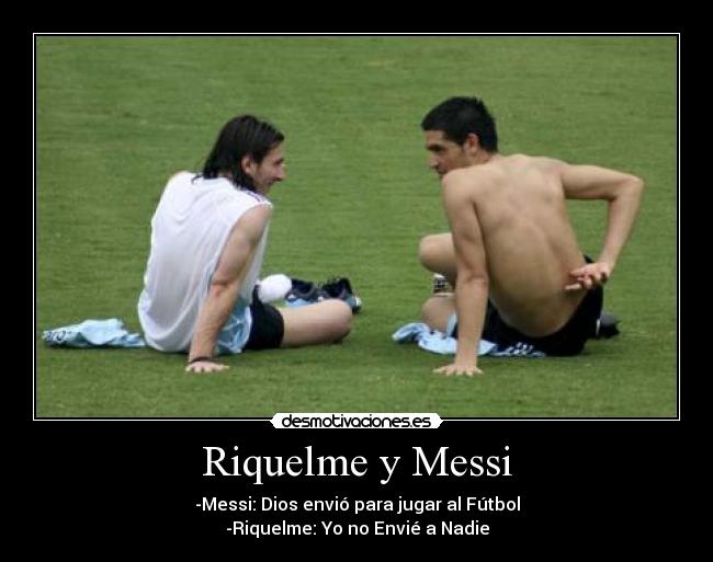 Riquelme y Messi - -Messi: Dios envió para jugar al Fútbol
-Riquelme: Yo no Envié a Nadie