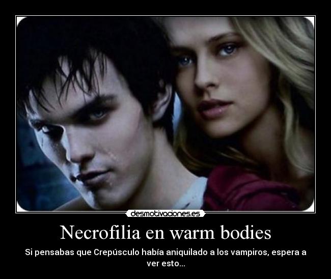Necrofilia en warm bodies - Si pensabas que Crepúsculo había aniquilado a los vampiros, espera a ver esto...