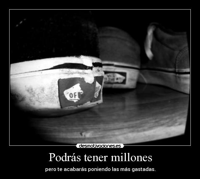 Podrás tener millones -