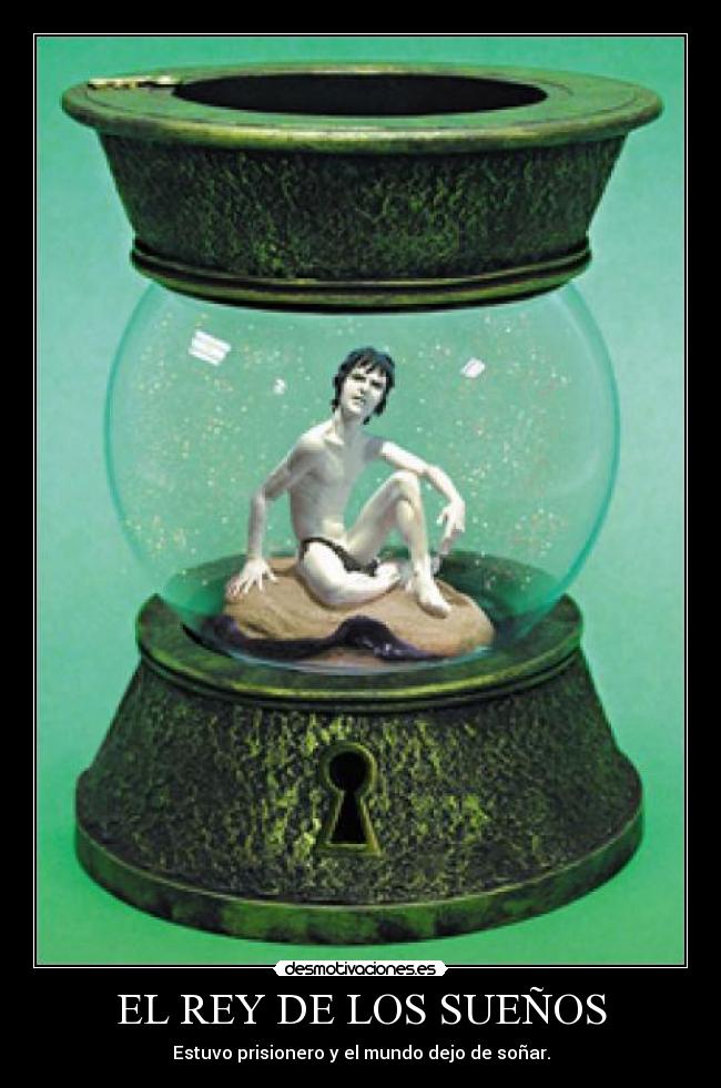 EL REY DE LOS SUEÑOS - Estuvo prisionero y el mundo dejo de soñar.