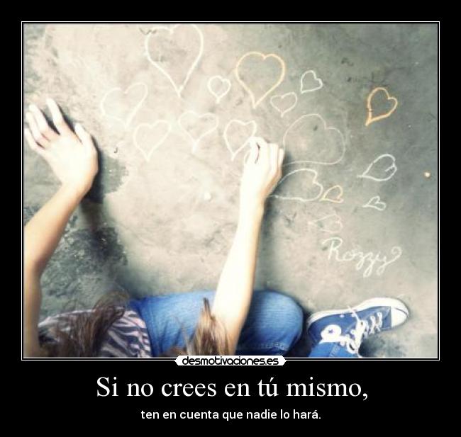 Si no crees en tú mismo, - ten en cuenta que nadie lo hará.