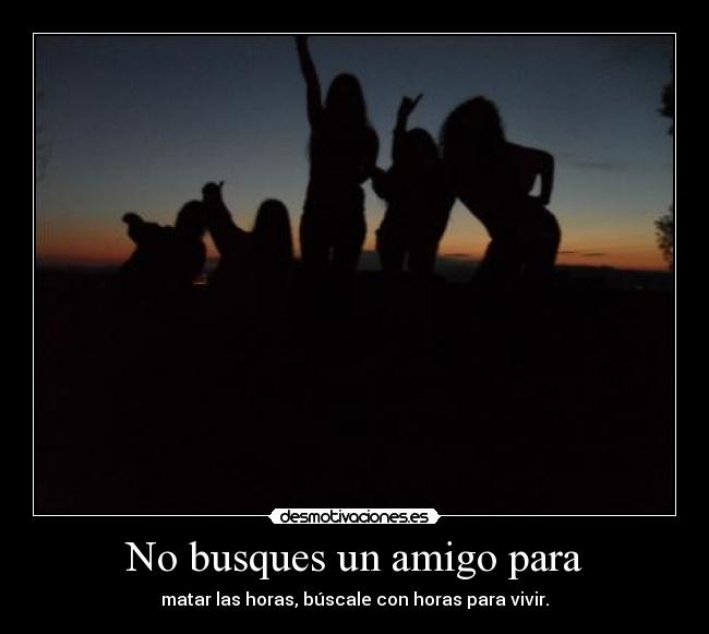 No busques un amigo para - 