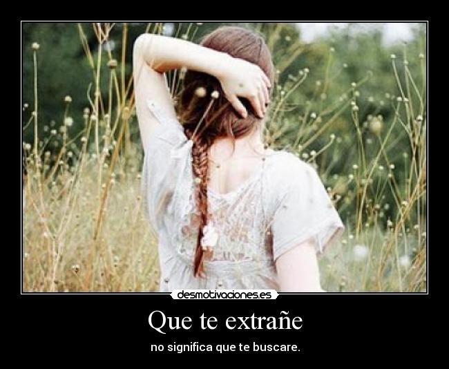 Que te extrañe - no significa que te buscare.