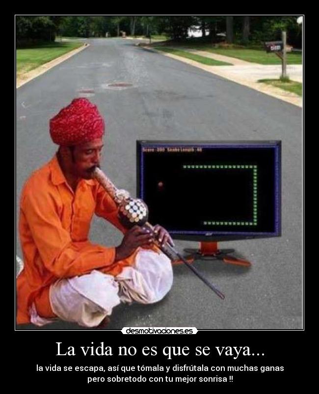 La vida no es que se vaya... - la vida se escapa, así que tómala y disfrútala con muchas ganas
pero sobretodo con tu mejor sonrisa !!