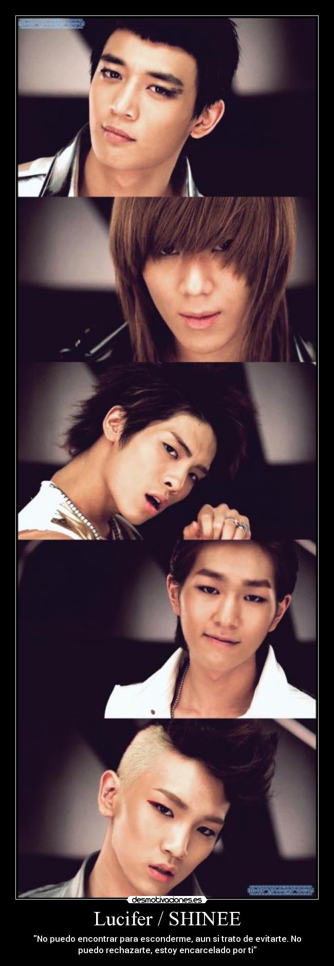 Lucifer / SHINEE - No puedo encontrar para esconderme, aun si trato de evitarte. No
puedo rechazarte, estoy encarcelado por ti