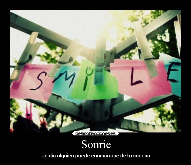 Sonrie - Un dia alguien puede enamorarse de tu sonrisa